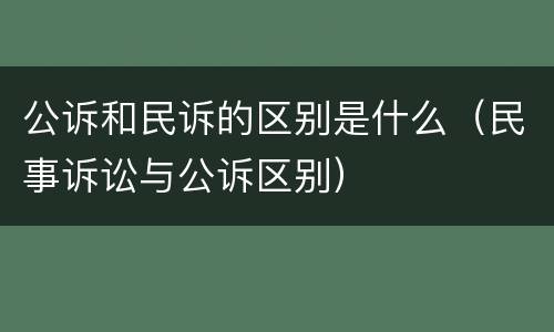 公诉和民诉的区别是什么（民事诉讼与公诉区别）