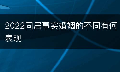 2022同居事实婚姻的不同有何表现
