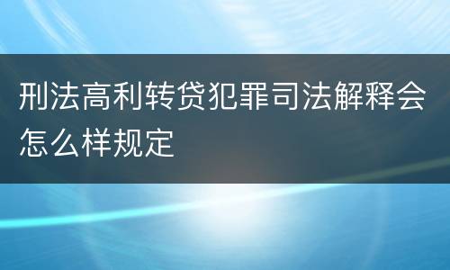 刑法高利转贷犯罪司法解释会怎么样规定