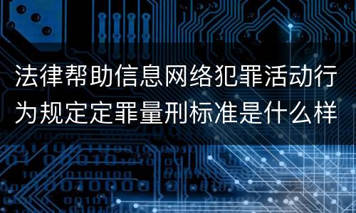 法律帮助信息网络犯罪活动行为规定定罪量刑标准是什么样
