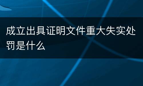 成立出具证明文件重大失实处罚是什么