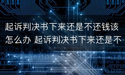 起诉判决书下来还是不还钱该怎么办 起诉判决书下来还是不还钱该怎么办呀