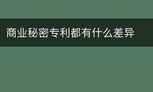 商业秘密专利都有什么差异