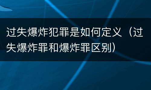过失爆炸犯罪是如何定义（过失爆炸罪和爆炸罪区别）