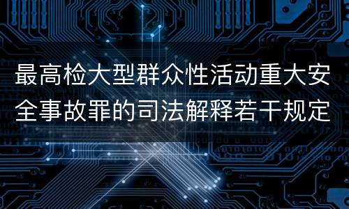 最高检大型群众性活动重大安全事故罪的司法解释若干规定