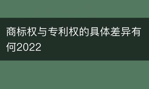 商标权与专利权的具体差异有何2022