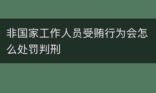 非国家工作人员受贿行为会怎么处罚判刑