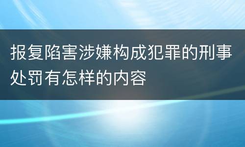 报复陷害涉嫌构成犯罪的刑事处罚有怎样的内容