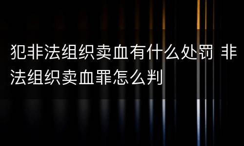 犯非法组织卖血有什么处罚 非法组织卖血罪怎么判