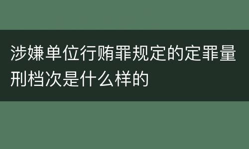 涉嫌单位行贿罪规定的定罪量刑档次是什么样的