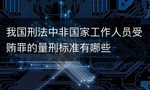 我国刑法中非国家工作人员受贿罪的量刑标准有哪些
