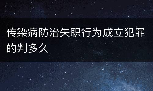 传染病防治失职行为成立犯罪的判多久