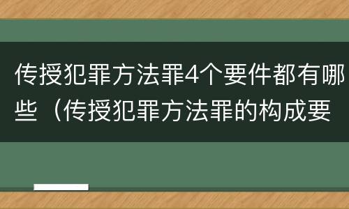 传授犯罪方法罪4个要件都有哪些（传授犯罪方法罪的构成要件）