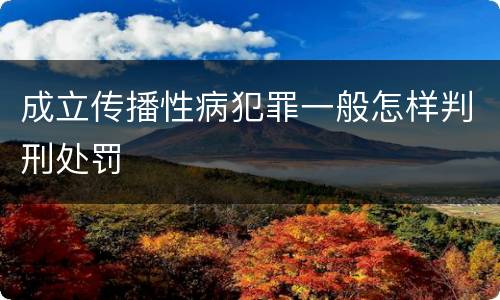 成立传播性病犯罪一般怎样判刑处罚