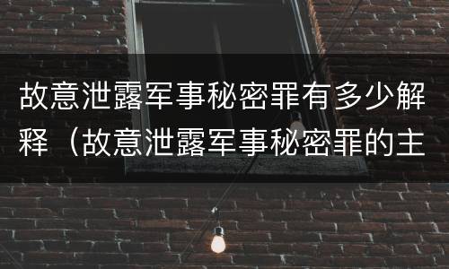 故意泄露军事秘密罪有多少解释（故意泄露军事秘密罪的主体）