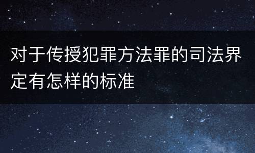 对于传授犯罪方法罪的司法界定有怎样的标准