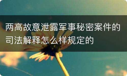 两高故意泄露军事秘密案件的司法解释怎么样规定的