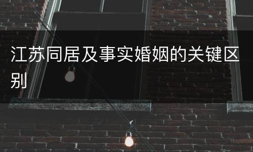 江苏同居及事实婚姻的关键区别