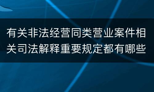 有关非法经营同类营业案件相关司法解释重要规定都有哪些