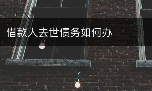 借款人去世债务如何办