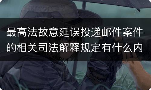 最高法故意延误投递邮件案件的相关司法解释规定有什么内容
