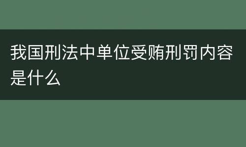 我国刑法中单位受贿刑罚内容是什么