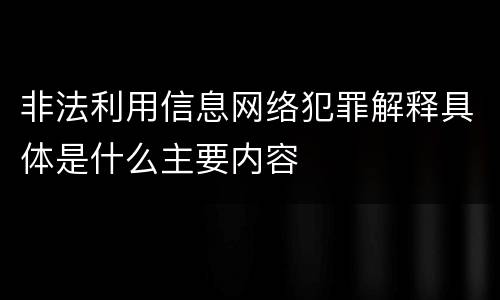 非法利用信息网络犯罪解释具体是什么主要内容