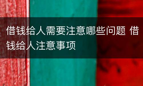 借钱给人需要注意哪些问题 借钱给人注意事项