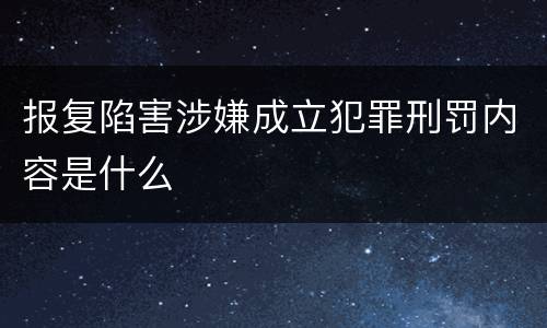 报复陷害涉嫌成立犯罪刑罚内容是什么