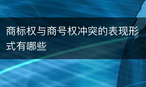 商标权与商号权冲突的表现形式有哪些