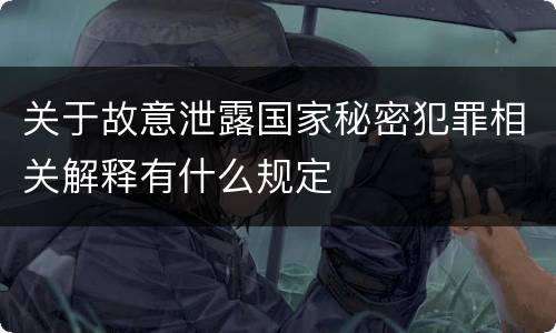关于故意泄露国家秘密犯罪相关解释有什么规定