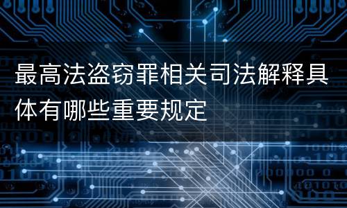 最高法盗窃罪相关司法解释具体有哪些重要规定