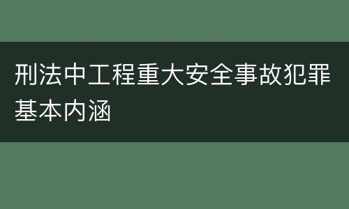 刑法中工程重大安全事故犯罪基本内涵