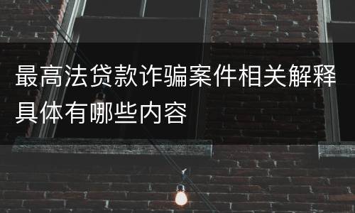 最高法贷款诈骗案件相关解释具体有哪些内容