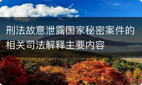 刑法故意泄露国家秘密案件的相关司法解释主要内容