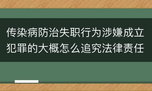 传染病防治失职行为涉嫌成立犯罪的大概怎么追究法律责任