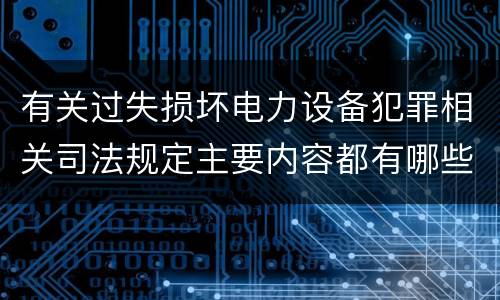 有关过失损坏电力设备犯罪相关司法规定主要内容都有哪些