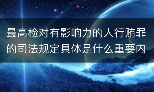 最高检对有影响力的人行贿罪的司法规定具体是什么重要内容