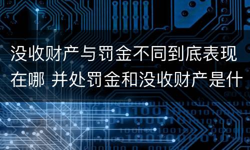 没收财产与罚金不同到底表现在哪 并处罚金和没收财产是什么意思