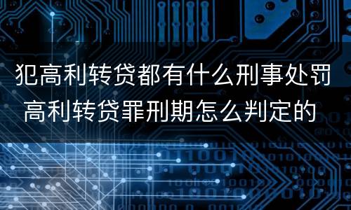 犯高利转贷都有什么刑事处罚 高利转贷罪刑期怎么判定的