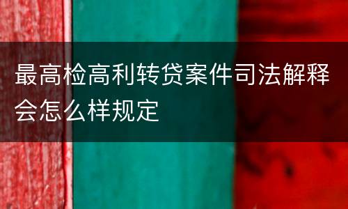 最高检高利转贷案件司法解释会怎么样规定