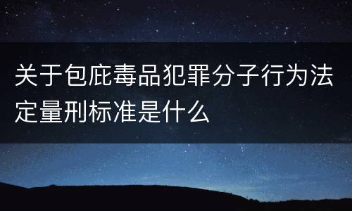 关于包庇毒品犯罪分子行为法定量刑标准是什么
