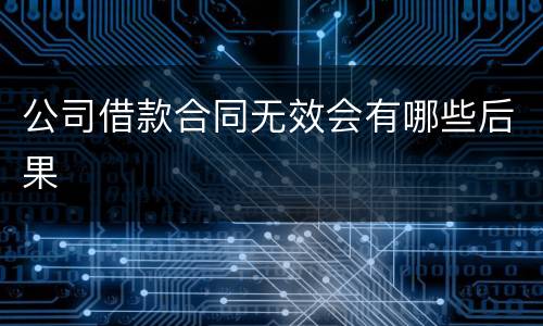 公司借款合同无效会有哪些后果