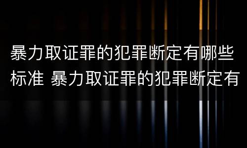 暴力取证罪的犯罪断定有哪些标准 暴力取证罪的犯罪断定有哪些标准规定