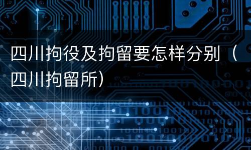 四川拘役及拘留要怎样分别（四川拘留所）