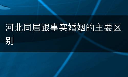 河北同居跟事实婚姻的主要区别