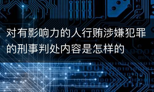 对有影响力的人行贿涉嫌犯罪的刑事判处内容是怎样的