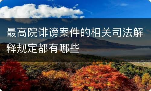 最高院诽谤案件的相关司法解释规定都有哪些