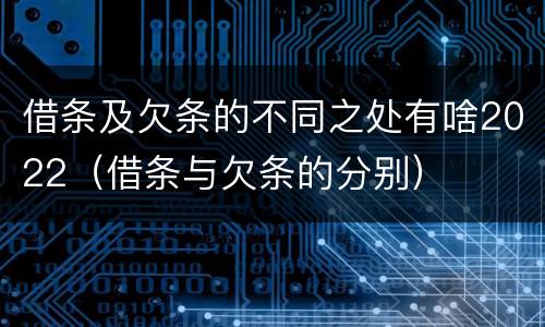 借条及欠条的不同之处有啥2022（借条与欠条的分别）