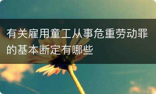 有关雇用童工从事危重劳动罪的基本断定有哪些
